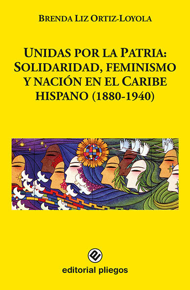UNIDAS POR LA PATRIA SOLIDARIDAD FEMINISMO Y NACION EN CARI, de BRENDA LIZ ORTIZ LOYOLA | portada del libro