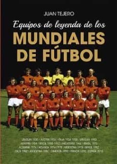 EQUIPOS DE LEYENDA DE LOS MUNDIALES DE FUTBOL, de TEJERO GARCIA, JUAN | portada del libro