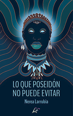 LO QUE POSEIDON NO PUEDE EVITAR, de LARRUBIA, NEREA | portada del libro