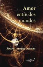 AMOR ENTRE DOS MUNDOS, de ALVARO GONZALEZ OCAMPO | portada del libro