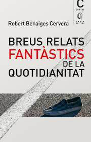 BREUS RELATS FANTASTICS DE LA QUOTIDIANITAT, de CERVERA, ROBERT BENAIGES | portada del libro