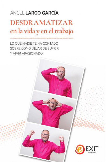 DESDRAMATIZAR EN LA VIDA Y EN EL TRABAJO, de LARGO GARCIA, ANGEL | portada del libro