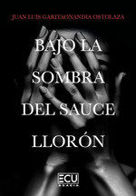BAJO LA SOMBRA DEL SAUCE LLORON, de GARITAONANDIA OSTOLAZA, JUAN LUIS | portada del libro