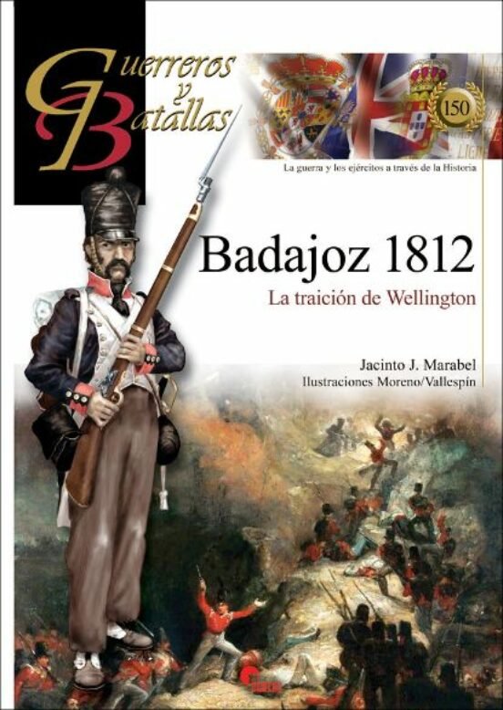 GUERREROS Y BATALLAS 150 BADAJOZ 1812 LA TRAICION DE WELLIN, de JACINTO J MARABEL | portada del libro