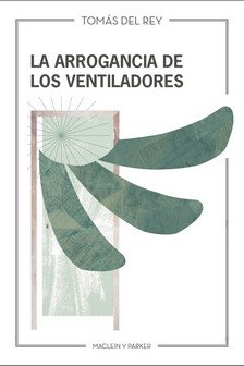ARROGANCIA DE LOS VENTILADORES, LA, de DEL REY, TOMAS | portada del libro