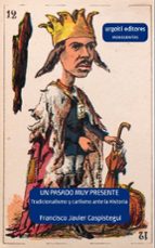 UN PASADO MUY PRESENTE. TRADICIONALISMO Y CARLISMO ANTE LA HISTORIA (1833-1936), de FRANCISCO CASPISTEGUI GORASURRETA | porta