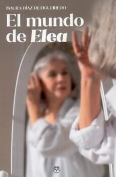 MUNDO DE ELEA,EL, de DIAZ DE FIGUEIREDO,ISAURA | portada del libro