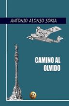 Camino al olvido, de ANTONIO ALONSO SORIA | portada del libro