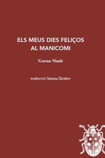 ELS MEUS DIES FELIÇOS AL MANICOMI, de SIMIC, GORAN | portada del libro