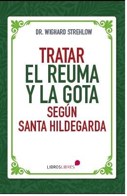 TRATAR EL REUMA Y LA GOTA SEGUN SANTA HILDEGARDA, de STREHLOW, DR. WIGHARD | portada del libro
