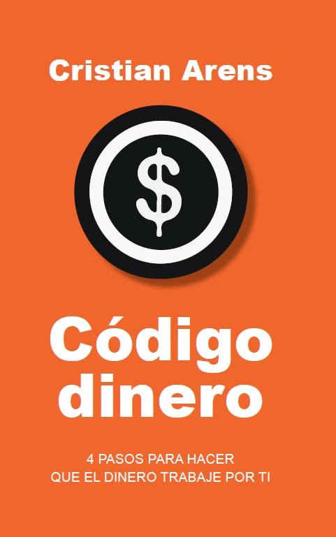 CODIGO DINERO. 4 PASOS PARA HACERQUE EL DINERO TRABAJE POR TI, de CRISTIAN ARENS | portada del libro