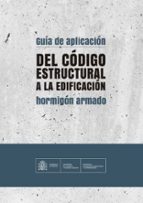 GUIA DE APLICACION DEL CODIGO ESTRUCTURAL A LA EDIFICACION. HORMIGON ARMADO, de Juan Carlos Arroyo Portero | portada del libr