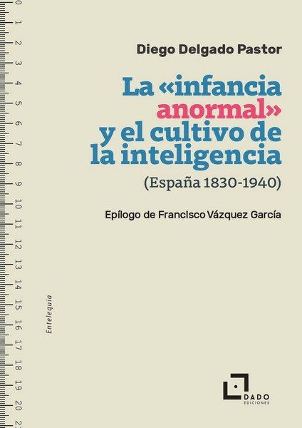 INFANCIA ANORMAL Y EL CULTIVO DE LA INTELIGENCIA (ESPAÑA, 1830-1940), LA, de DIEGO DELGADO PASTOR | portada del libro