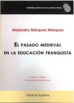 EL PASADO MEDIEVAL EN LA EDUCACION FRANQUISTA, de MARQUEZ MARQUEZ, ALEJANDRO | portada del libro
