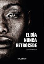 DIA NUNCA RETROCEDE,EL, de LORENA BAEZA | portada del libro
