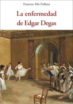 La enfermedad de Edgar Degas, de MIR FULLANA, FRANCESC | portada del libro