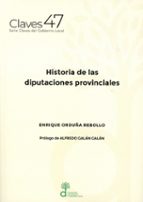 HISTORIA DE LAS DIPUTACIONES PROVINCIALES, de ENRIQUE ORDUÑA REBOLLO | portada del libro