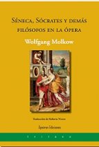 SENECA SOCRATES Y DEMAS FILOSOFOS EN LA OPERA, de WOLFGANG MOLKOW | portada del libro