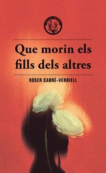 QUE MORIN ELS FILLS DELS ALTRES, de CABRE-VERDIELL, ROSER | portada del libro