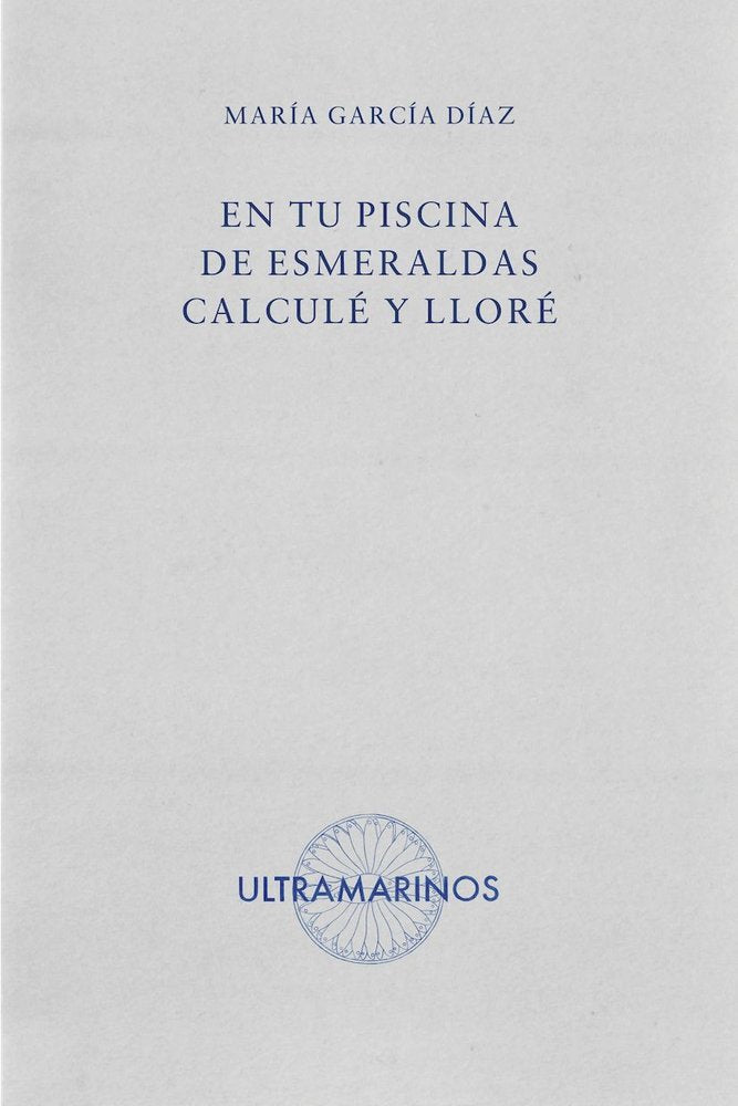 EN TU PISCINA DE ESMERALDAS CALCULE Y LLORE, de GARCIA DIAZ, MARIA | portada del libro