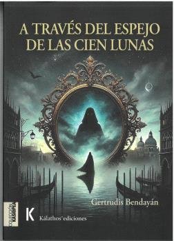 A TRAVES DEL ESPEJO DE LAS CIEN LUNAS, de GERTRUDIS BENDAYAN OSTFELD | portada del libro