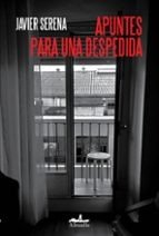 Apuntes para una despedida, de SERENA, JAVIER | portada del libro