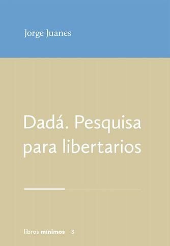 DADÁ. PESQUISA PARA LIBERTARIOS, de Juanes, Jorge | portada del libro