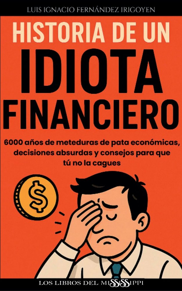HISTORIA DE UN IDIOTA FINANCIERO, de Fernández Irigoyen, Luis Ignacio | portada del libro