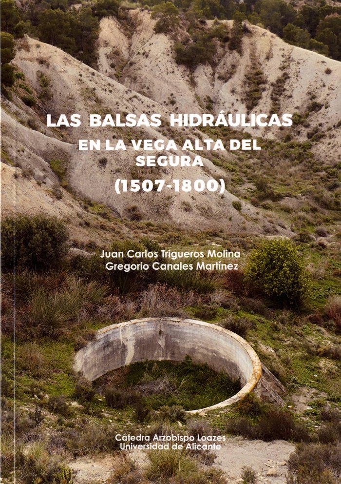 LAS BALSAS HIDRAULICAS EN LA VEGA ALTA DEL SEGURA (1507-1800, de TRIGUEROS MOLINA, JUAN CARLOS | portada del libro