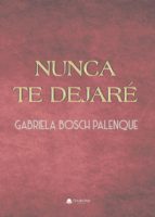 NUNCA TE DEJARÉ, de GABRIELA BOSCH PALENQUE | portada del libro