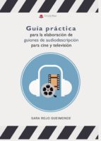 Guía práctica para la elaboración de guiones de audiodescripción para cine y televisión, de SARA ROJO GUEIMONDE | portada del