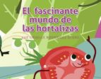 El fascinante mundo de las hortalizas, de LUZ GRISELLE RODRIGUEZ OTERO | portada del libro