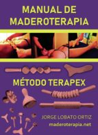 MANUAL DE MADEROTERAPIA. MÉTODO TERAPEX, de Lobato Ortiz | portada del libro