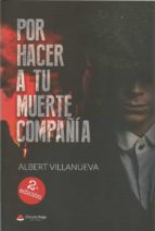 POR HACER A TU MUERTE COMPAÑIA (2ª ED.), de ALBERT VILLANUEVA | portada del libro