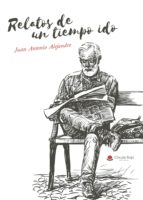 RELATOS DE UN TIEMPO IDO, de JUAN ANTONIO ALEJANDRE | portada del libro