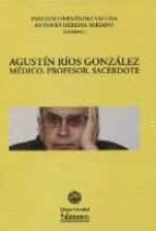 AGUSTIN RIOS GONZALEZ MEDICO,PROFESOR,SACERDOTE, de EMILIANO FERNANDEZ VALLINA | portada del libro