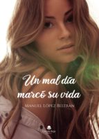 Un mal día marcó su vida, de MANUEL LOPEZ BELTRAN | portada del libro