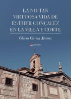La no tan virtuosa vida de Esther Gonçalez en la villa y corte, de GLORIA GARCIA ALVAREZ | portada del libro