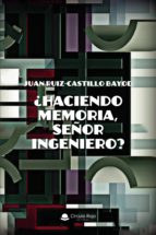 ¿Haciendo memoria, señor ingeniero?, de JUAN RUIZ CASTILLO BAYOD | portada del libro