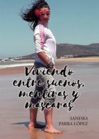 Viviendo entre sueños, mentiras y máscaras, de SANDRA PARRA LOPEZ | portada del libro