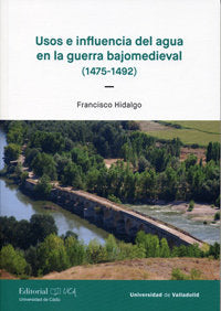 USOS E INFLUENCIA DEL AGUA EN LA GUERRA BAJOMEDIEVAL (1475-1492), de HIDALGO, FRANCISCO | portada del libro