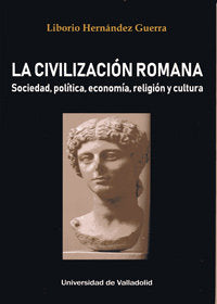 CIVILIZACIÓN ROMANA, LA. SOCIEDAD, POLÍTICA, ECONOMÍA, RELIGIÓN Y CULTURA, de HERNANDEZ GUERRA, LIBORIO | portada del libro