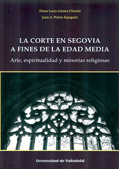 CORTE EN SEGOVIA A FINES DE LA EDAD MEDIA, de GOMEZ CHACON, DIANA LUCIA | portada del libro