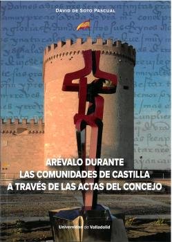AREVALO DURANTE LAS COMUNIDADES DE CASTILLA A TRAVES DE LAS, de SOTO PASCUAL, DAVID DE | portada del libro
