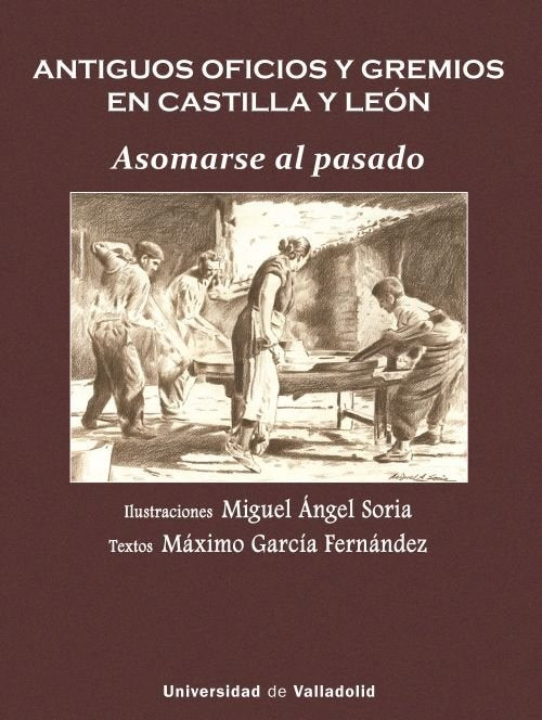 ANTIGUOS OFICIOS Y GREMIOS EN CASTILLA Y LEON. ASOMARSE AL PASADO, de SORIA RUANO, MIGUEL ANGEL | portada del libro