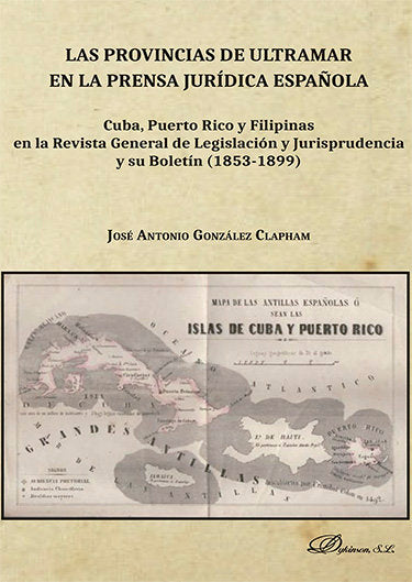 Las provincias de ultramar en la prensa jurídica española. Cuba, Puerto Rico y Filipinas en la Revis, de González Clapham, Jo