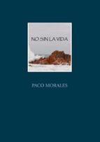 NO SIN LA VIDA, de PACO MORALES | portada del libro