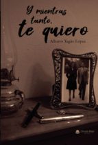 Y mientras tanto, te quiero, de ALBERTO YAGUE LOPEZ | portada del libro