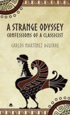 A Strange Odyssey. Confessions of a Classicist, de CARLOS MARTINEZ AGUIRRE | portada del libro