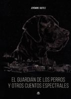El guardián de los perros y otros cuentos espectrales (Tapa dura), de JERONIMO GASTEIZ | portada del libro